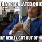 That escalated quickly!